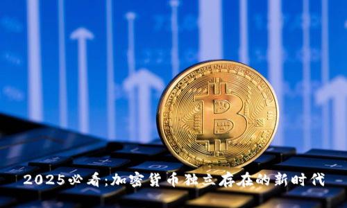 2025必看：加密货币独立存在的新时代